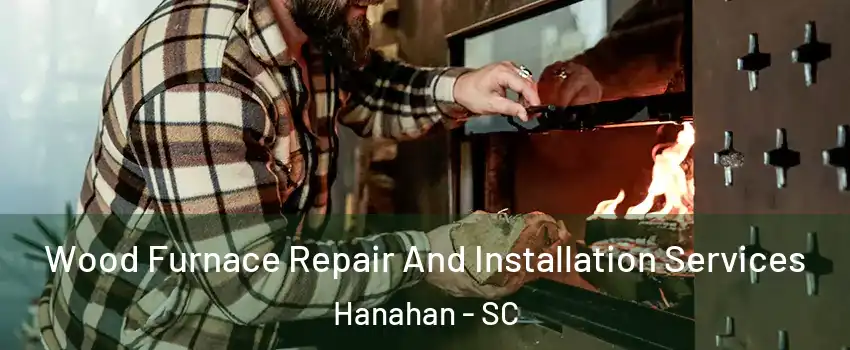  Wood Furnace Repair And Installation Services Hanahan - SC